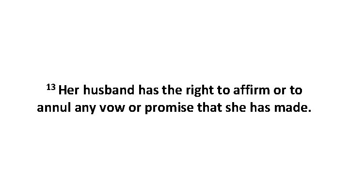 13 Her husband has the right to affirm or to annul any vow or