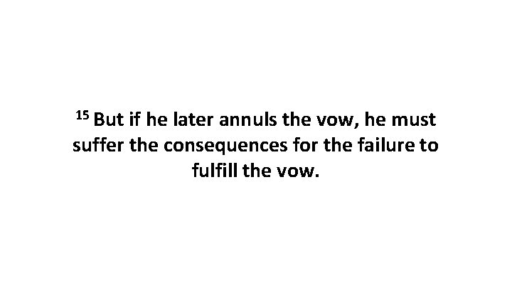 15 But if he later annuls the vow, he must suffer the consequences for