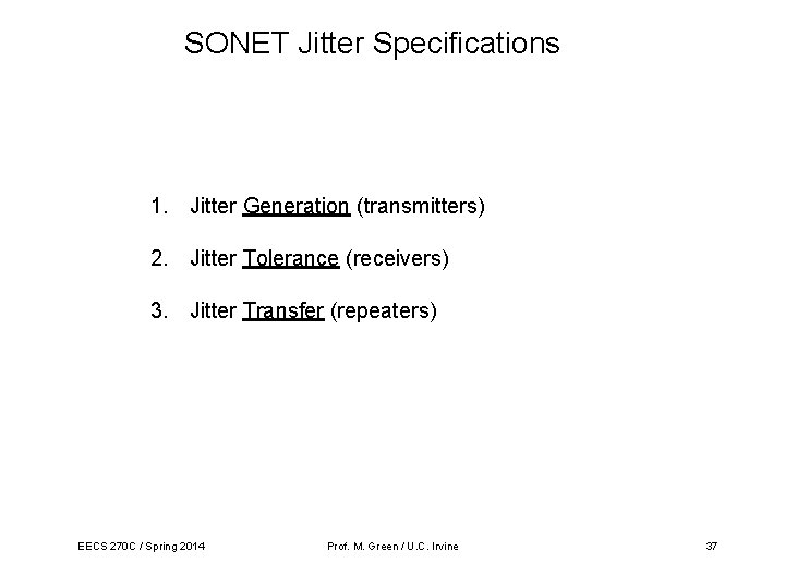 SONET Jitter Specifications 1. Jitter Generation (transmitters) 2. Jitter Tolerance (receivers) 3. Jitter Transfer SONET Jitter Specifications 1. Jitter Generation (transmitters) 2. Jitter Tolerance (receivers) 3. Jitter Transfer