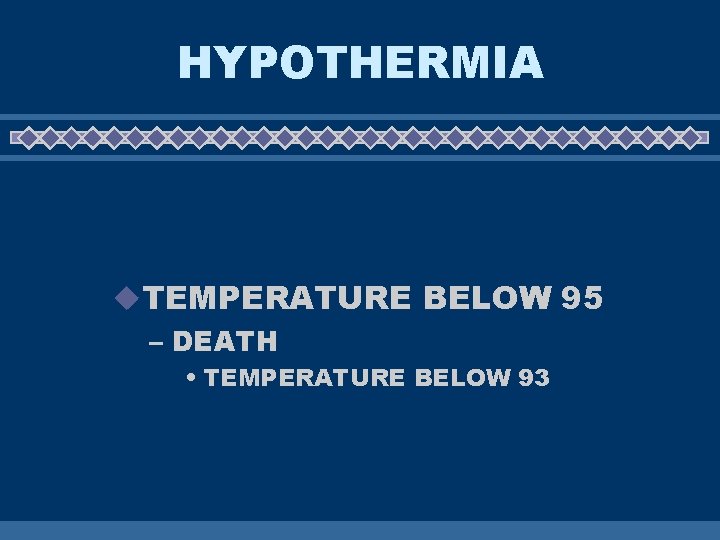 HYPOTHERMIA u. TEMPERATURE BELOW 95 – DEATH • TEMPERATURE BELOW 93 