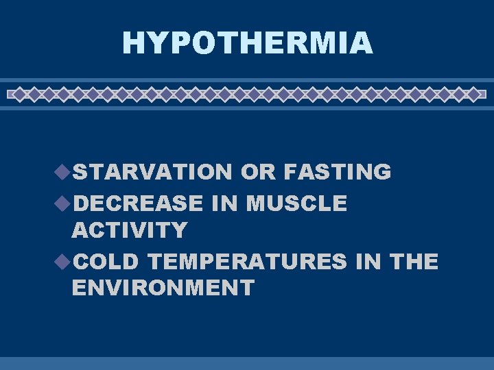 HYPOTHERMIA u. STARVATION OR FASTING u. DECREASE IN MUSCLE ACTIVITY u. COLD TEMPERATURES IN