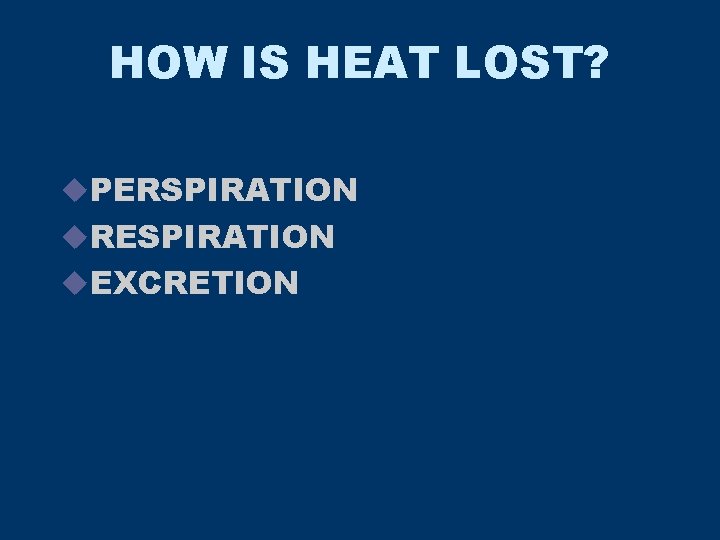 HOW IS HEAT LOST? u. PERSPIRATION u. RESPIRATION u. EXCRETION 