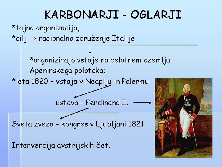 KARBONARJI - OGLARJI *tajna organizacija, *cilj → nacionalno združenje Italije *organizirajo vstaje na celotnem