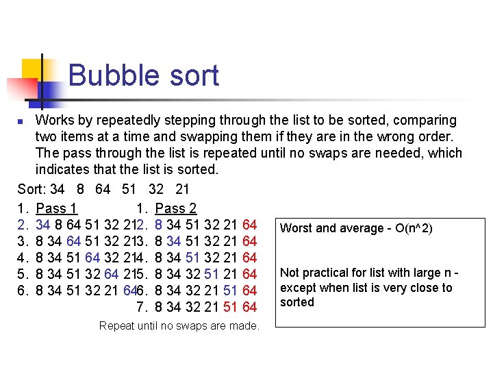 Bubble sort Works by repeatedly stepping through the list to be sorted, comparing two