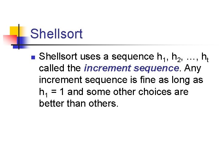 Shellsort n Shellsort uses a sequence h 1, h 2, …, ht called the