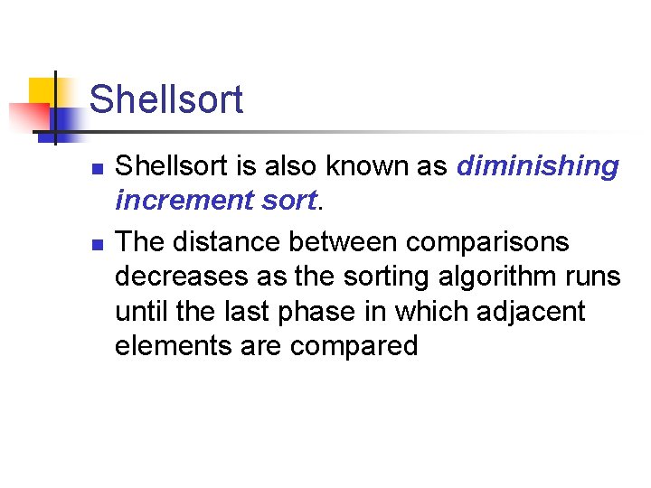 Shellsort n n Shellsort is also known as diminishing increment sort. The distance between
