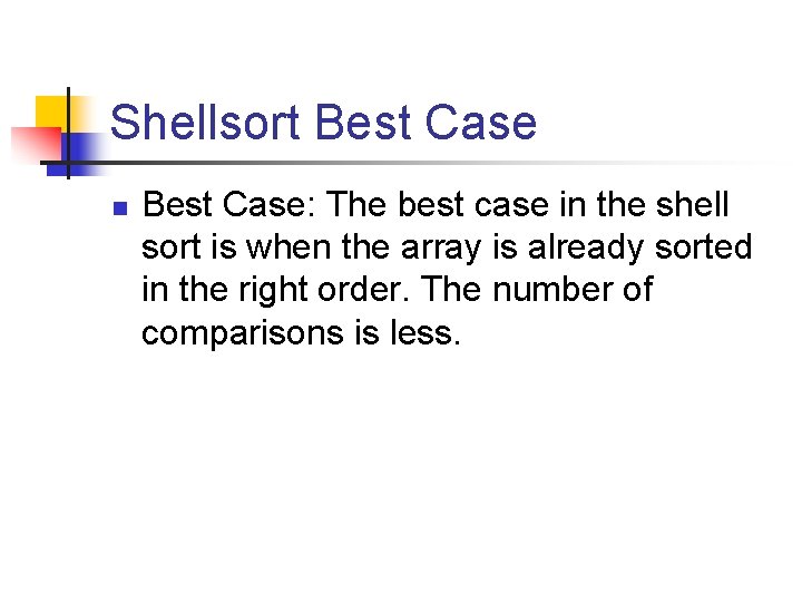 Shellsort Best Case n Best Case: The best case in the shell sort is