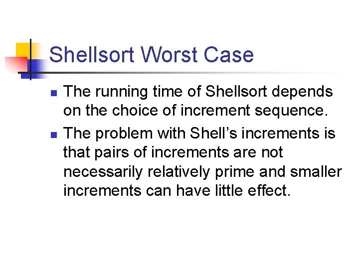 Shellsort Worst Case n n The running time of Shellsort depends on the choice