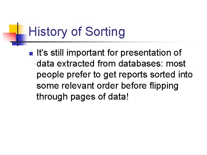 History of Sorting n It's still important for presentation of data extracted from databases: