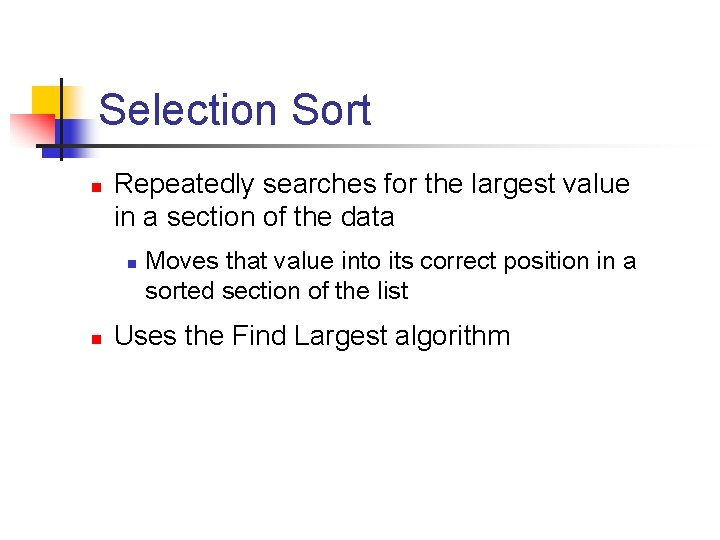 Selection Sort n Repeatedly searches for the largest value in a section of the