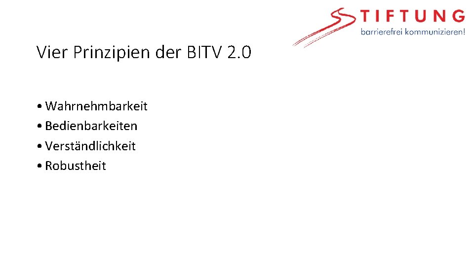 Vier Prinzipien der BITV 2. 0 • Wahrnehmbarkeit • Bedienbarkeiten • Verständlichkeit • Robustheit