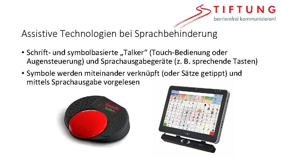 Assistive Technologien bei Sprachbehinderung • Schrift- und symbolbasierte „Talker“ (Touch-Bedienung oder Augensteuerung) und Sprachausgabegeräte