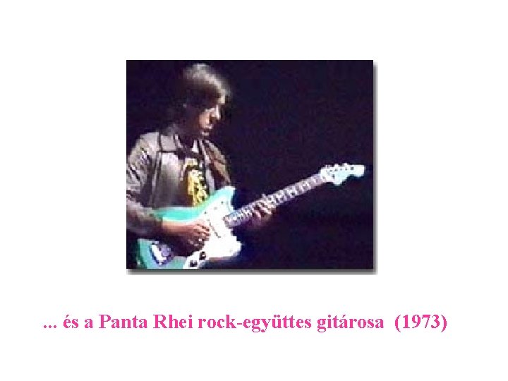 . . . és a Panta Rhei rock-együttes gitárosa (1973) 