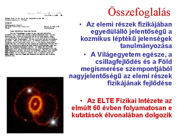 Összefoglalás • Az elemi részek fizikájában egyedülálló jelentőségű a kozmikus léptékű jelenségek tanulmányozása •