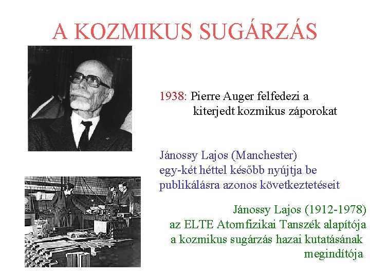 A KOZMIKUS SUGÁRZÁS 1938: Pierre Auger felfedezi a kiterjedt kozmikus záporokat Jánossy Lajos (Manchester)