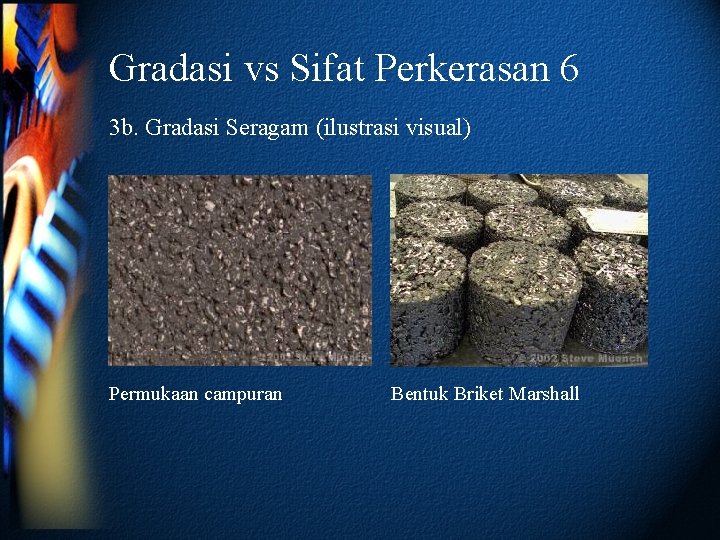 Gradasi vs Sifat Perkerasan 6 3 b. Gradasi Seragam (ilustrasi visual) Permukaan campuran Bentuk