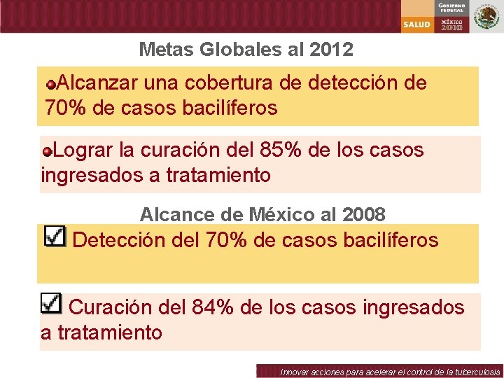Metas Globales al 2012 Alcanzar una cobertura de detección de 70% de casos bacilíferos