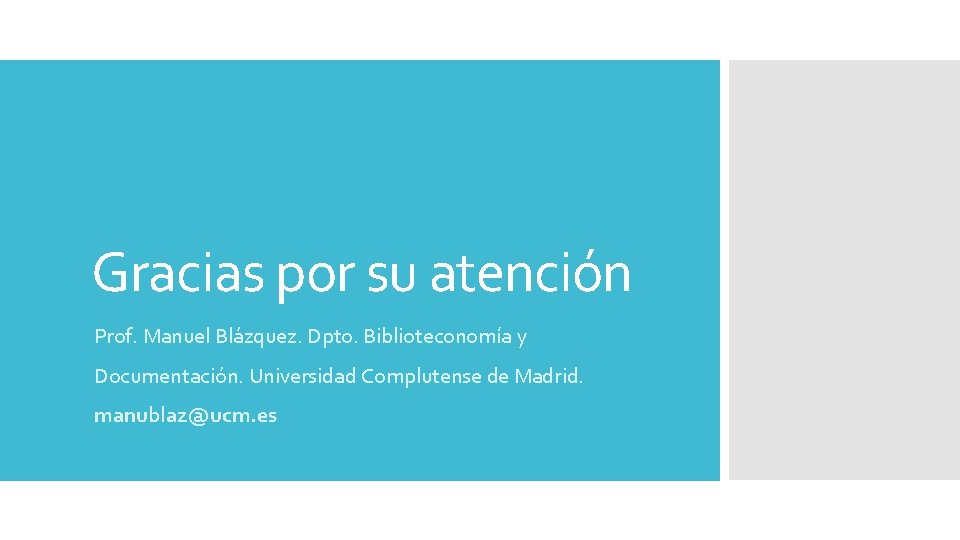 Gracias por su atención Prof. Manuel Blázquez. Dpto. Biblioteconomía y Documentación. Universidad Complutense de