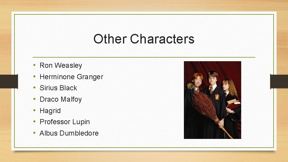 Other Characters • • Ron Weasley Herminone Granger Sirius Black Draco Malfoy Hagrid Professor