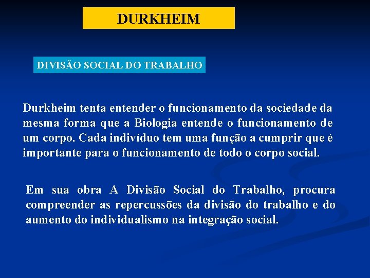 DURKHEIM DIVISÃO SOCIAL DO TRABALHO Durkheim tenta entender o funcionamento da sociedade da mesma