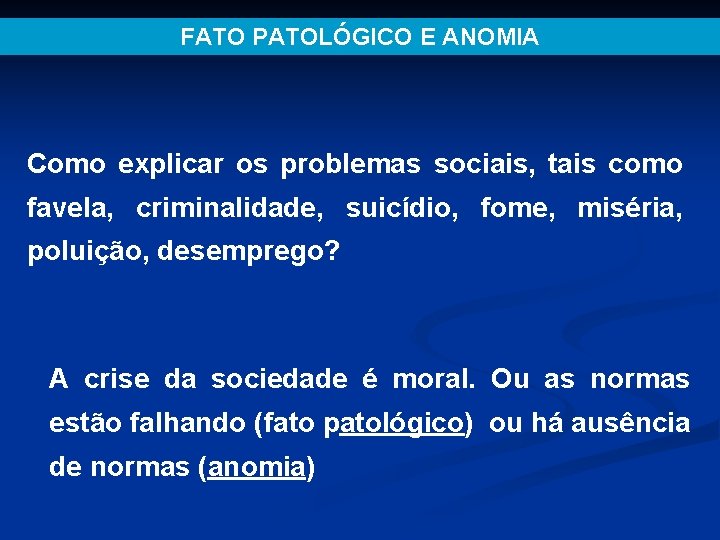 FATO PATOLÓGICO E ANOMIA Como explicar os problemas sociais, tais como favela, criminalidade, suicídio,