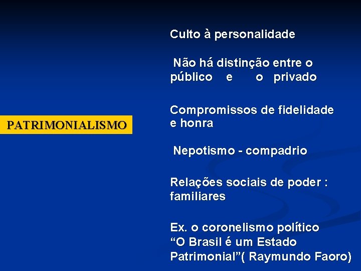 Culto à personalidade Não há distinção entre o público e o privado PATRIMONIALISMO Compromissos