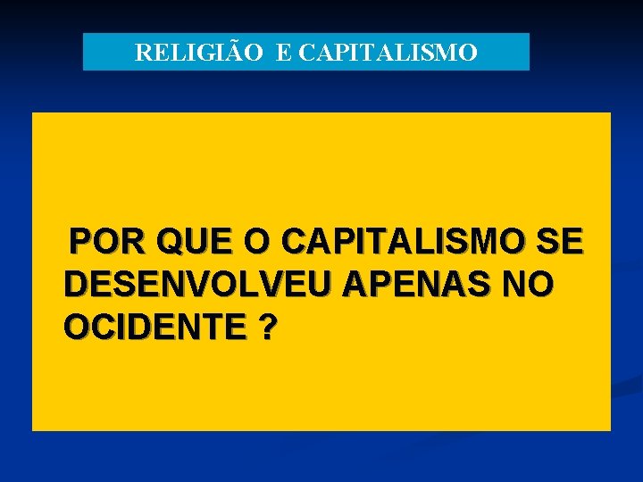 RELIGIÃO E CAPITALISMO POR QUE O CAPITALISMO SE DESENVOLVEU APENAS NO OCIDENTE ? 