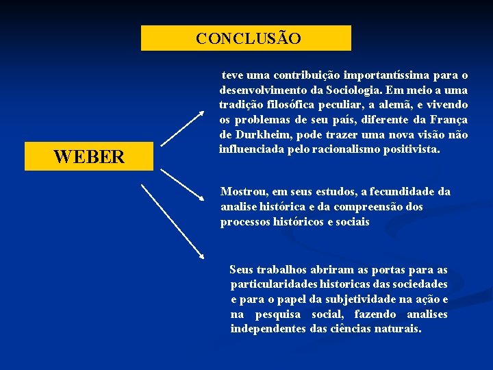 CONCLUSÃO WEBER teve uma contribuição importantíssima para o desenvolvimento da Sociologia. Em meio a