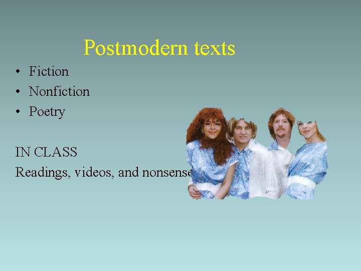 Postmodern texts • Fiction • Nonfiction • Poetry IN CLASS Readings, videos, and nonsense