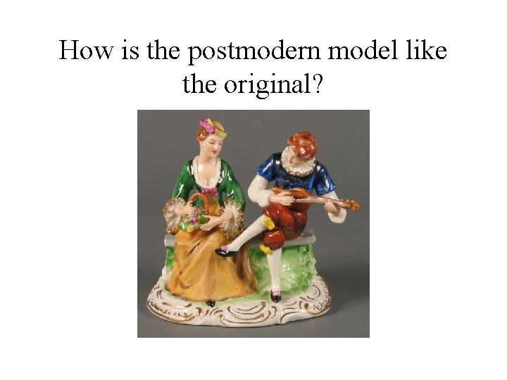 How is the postmodern model like the original? 