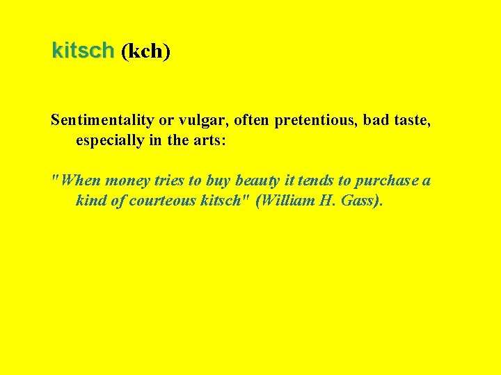 kitsch (kch) kitsch Sentimentality or vulgar, often pretentious, bad taste, especially in the arts: