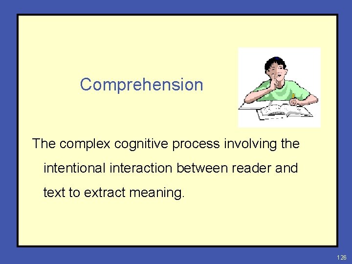 Comprehension The complex cognitive process involving the intentional interaction between reader and text to
