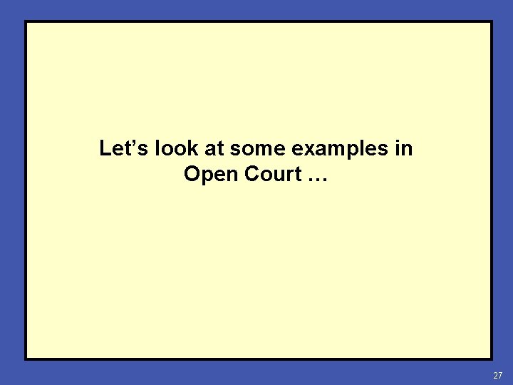 Let’s look at some examples in Open Court … 27 