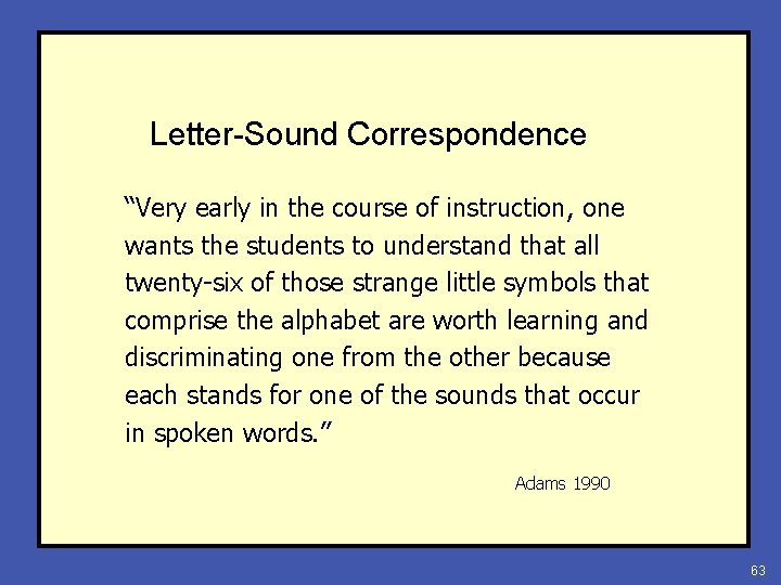 Letter-Sound Correspondence “Very early in the course of instruction, one wants the students to