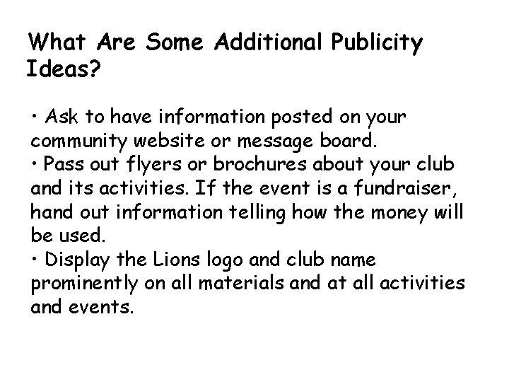 What Are Some Additional Publicity Ideas? • Ask to have information posted on your