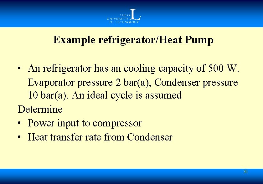 Example refrigerator/Heat Pump • An refrigerator has an cooling capacity of 500 W. Evaporator