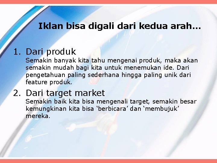 Iklan bisa digali dari kedua arah… 1. Dari produk Semakin banyak kita tahu mengenai