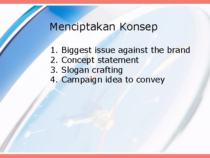 Menciptakan Konsep 1. 2. 3. 4. Biggest issue against the brand Concept statement Slogan