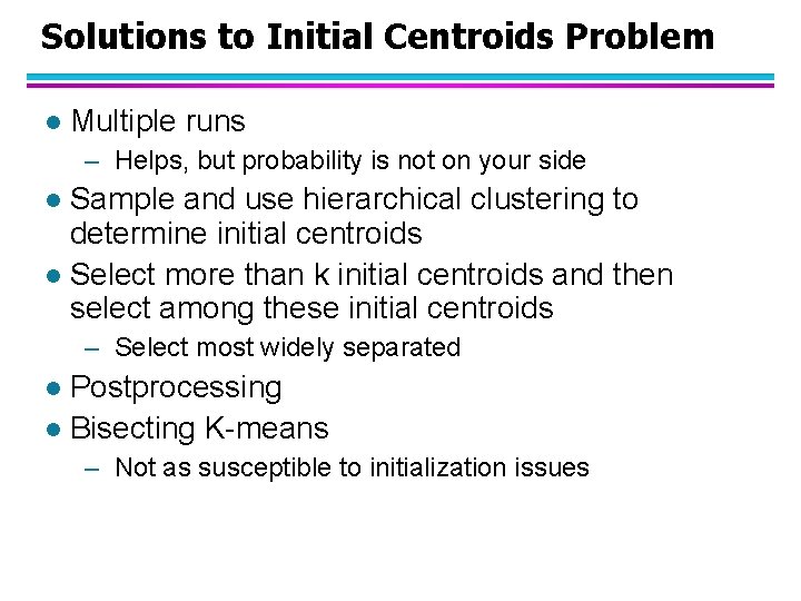 Solutions to Initial Centroids Problem l Multiple runs – Helps, but probability is not