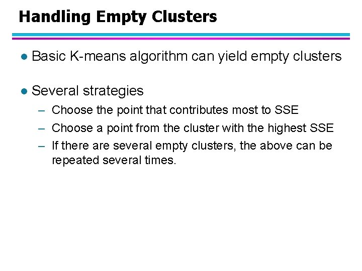 Handling Empty Clusters l Basic K-means algorithm can yield empty clusters l Several strategies
