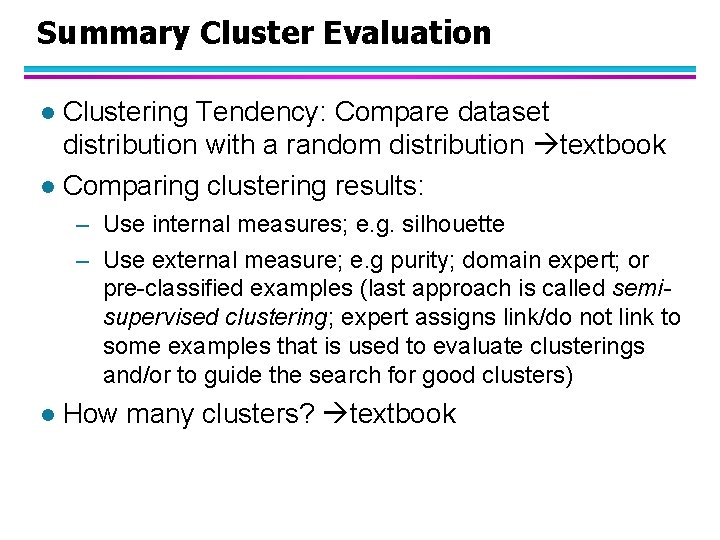 Summary Cluster Evaluation Clustering Tendency: Compare dataset distribution with a random distribution textbook l