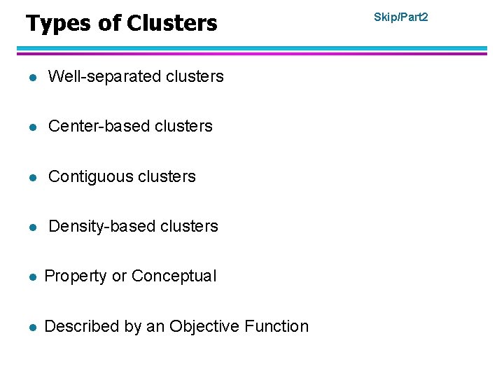 Types of Clusters l Well-separated clusters l Center-based clusters l Contiguous clusters l Density-based