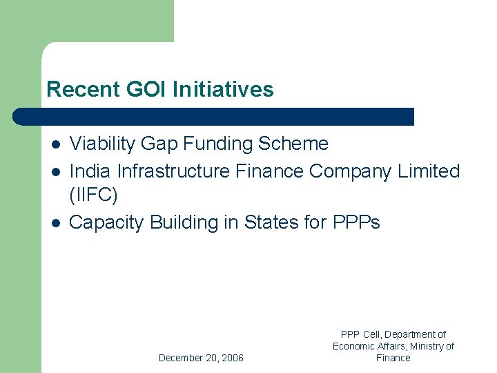 Recent GOI Initiatives l l l Viability Gap Funding Scheme India Infrastructure Finance Company