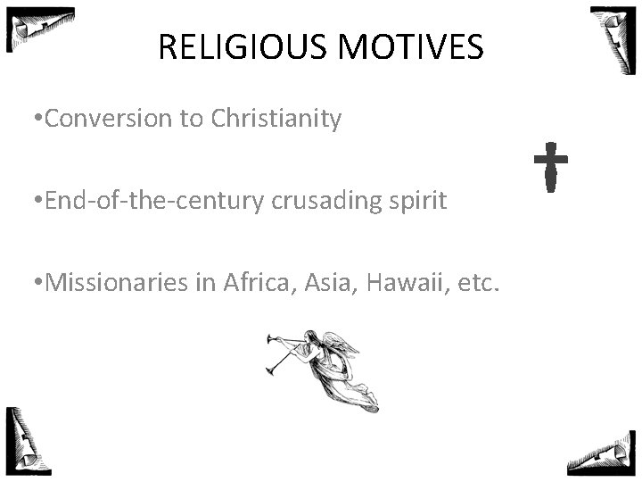RELIGIOUS MOTIVES • Conversion to Christianity • End-of-the-century crusading spirit • Missionaries in Africa,