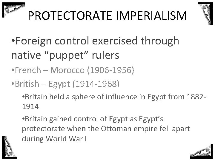 PROTECTORATE IMPERIALISM • Foreign control exercised through native “puppet” rulers • French – Morocco