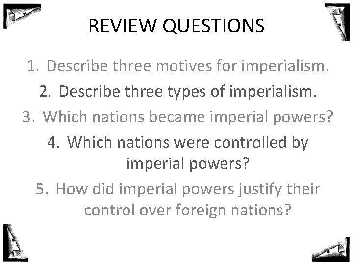 REVIEW QUESTIONS 1. Describe three motives for imperialism. 2. Describe three types of imperialism.