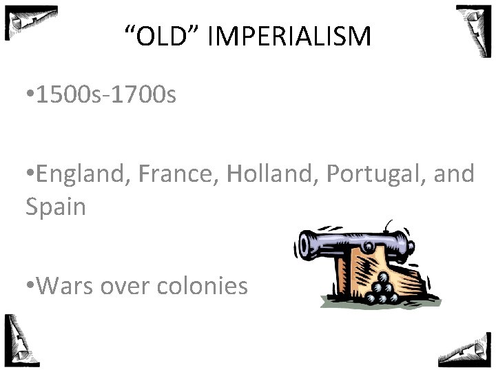 “OLD” IMPERIALISM • 1500 s-1700 s • England, France, Holland, Portugal, and Spain •