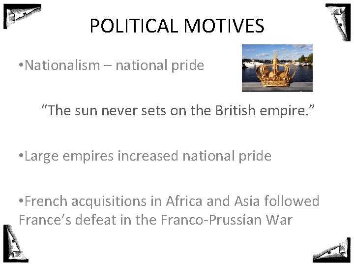 POLITICAL MOTIVES • Nationalism – national pride “The sun never sets on the British