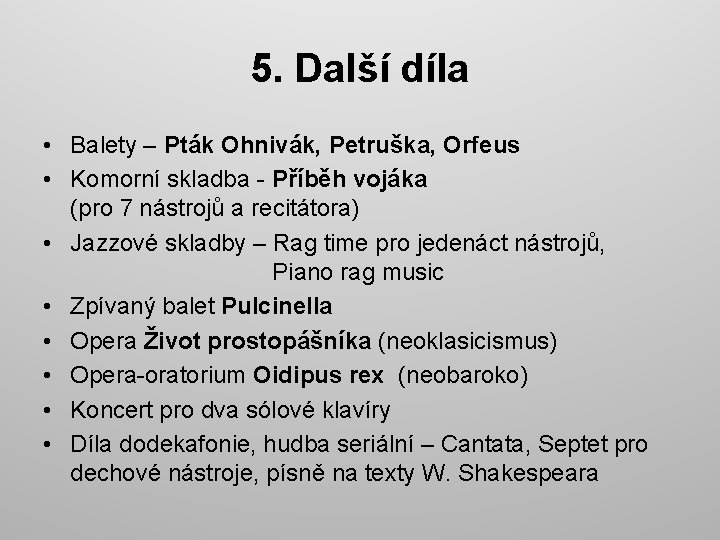 5. Další díla • Balety – Pták Ohnivák, Petruška, Orfeus • Komorní skladba -