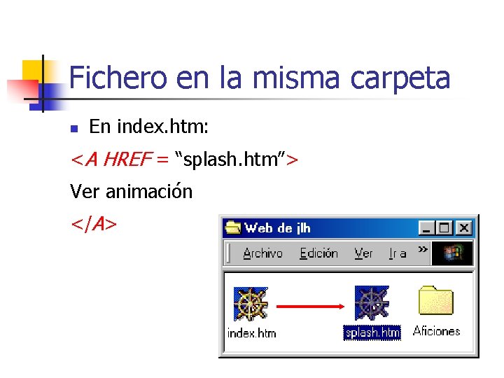 Fichero en la misma carpeta n En index. htm: <A HREF = “splash. htm”>